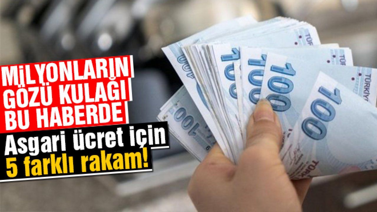 Milyonların gözü kulağı bu haberde Asgari ücret için 5 farklı rakam