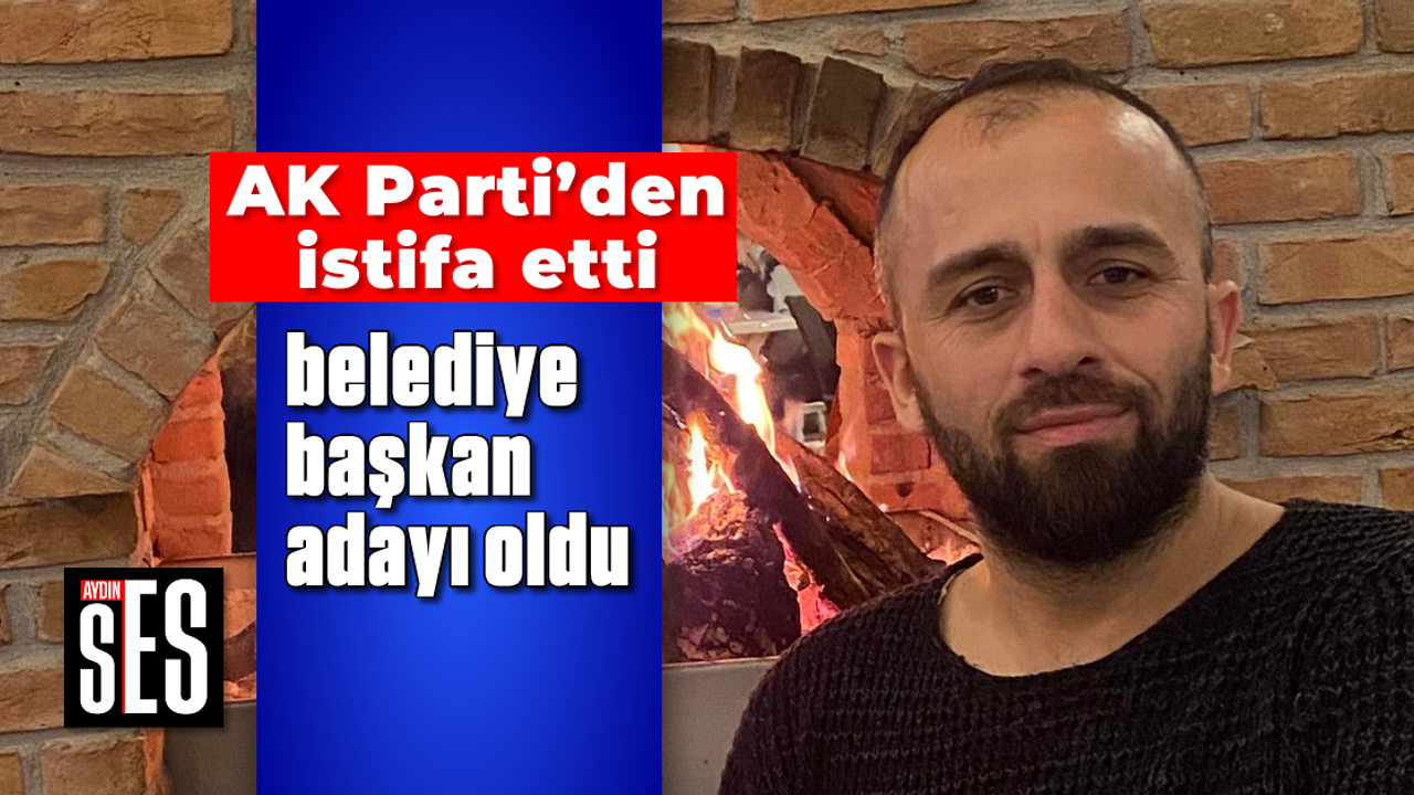 Ak Partiden Istifa Etti Belediye Ba Kan Aday Oldu Ayd N Ses