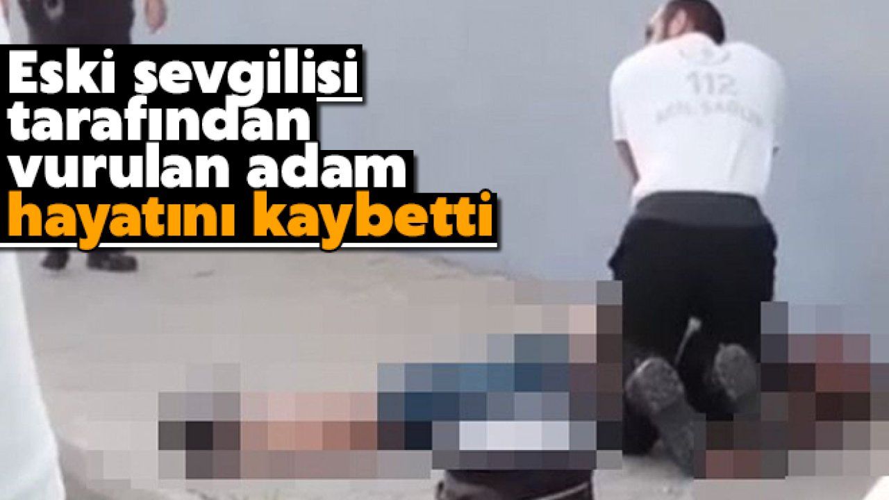 Eski sevgilisi tarafından vurulan adam hayatını kaybetti Aydın Ses