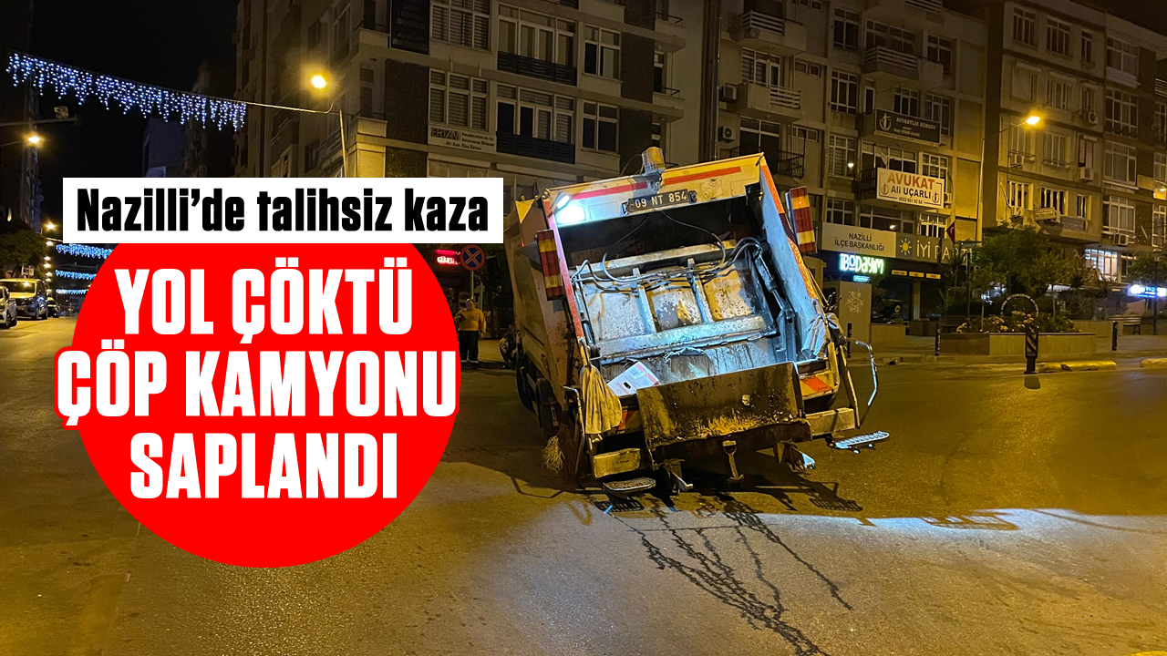 Nazillide talihsiz kaza Yol çöktü çöp kamyonu saplandı Aydın Ses