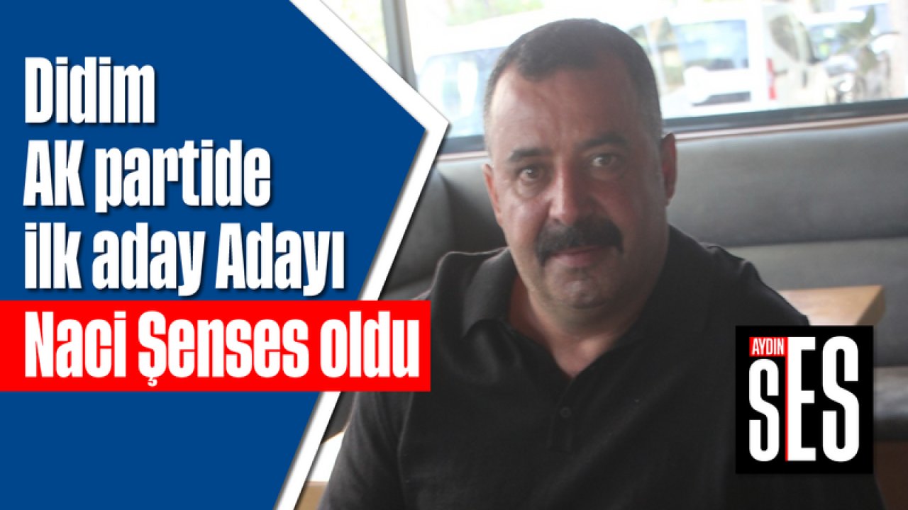 Didim AK Parti de ilk aday adayı Naci Şenses oldu Aydın Ses Gazetesi