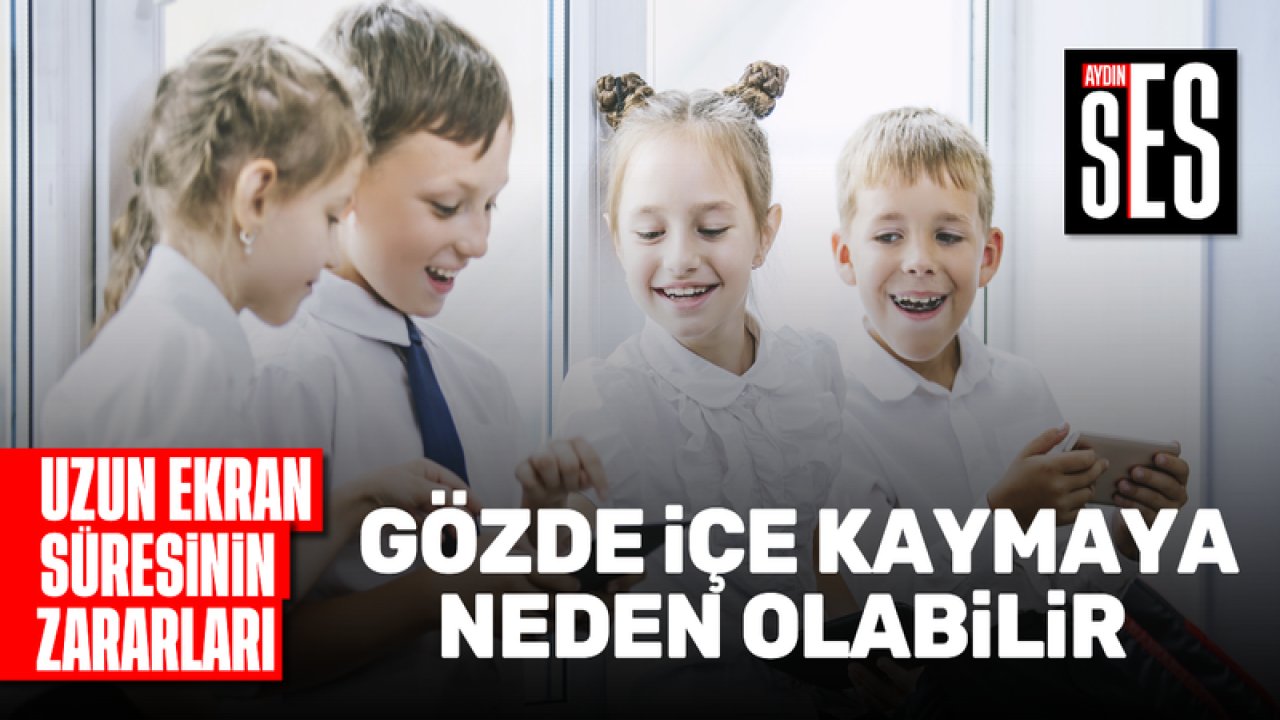 Uzun ekran süresi gözde içe kaymaya neden oluyor Aydın Ses Gazetesi