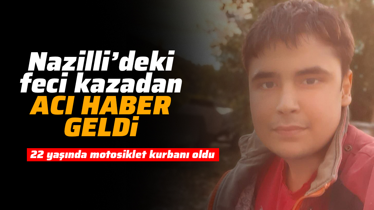 Nazillideki feci kazadan acı haber geldi Aydın Ses Gazetesi En