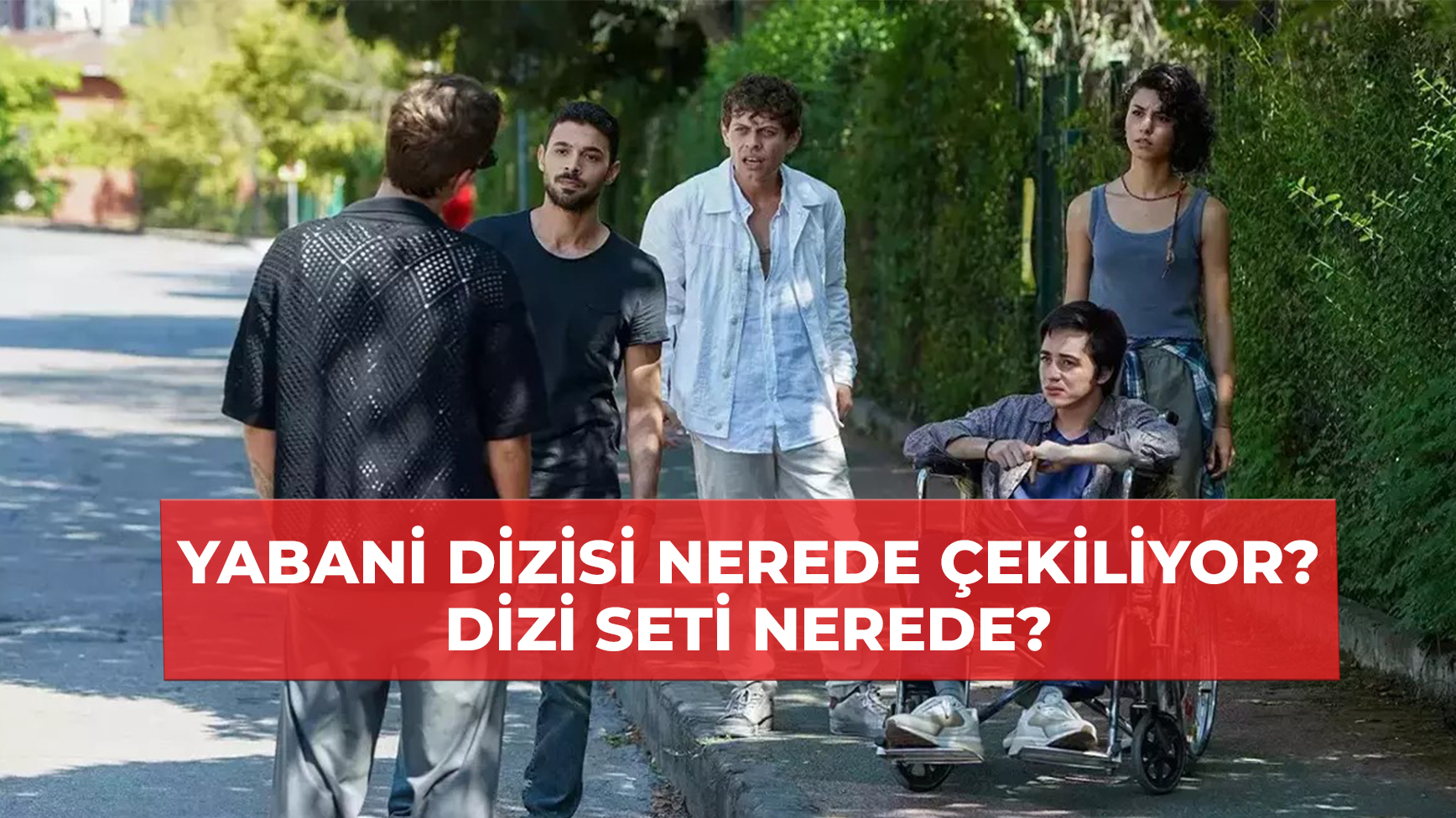 Yabani Dizisi Nerede Ekiliyor Dizi Seti Stanbul Un Neresinde Konusu