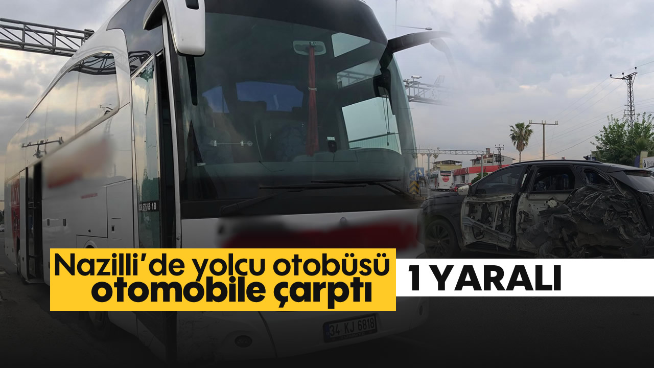 Nazillide yolcu otobüsü otomobile çarptı 1 yaralı Aydın Ses