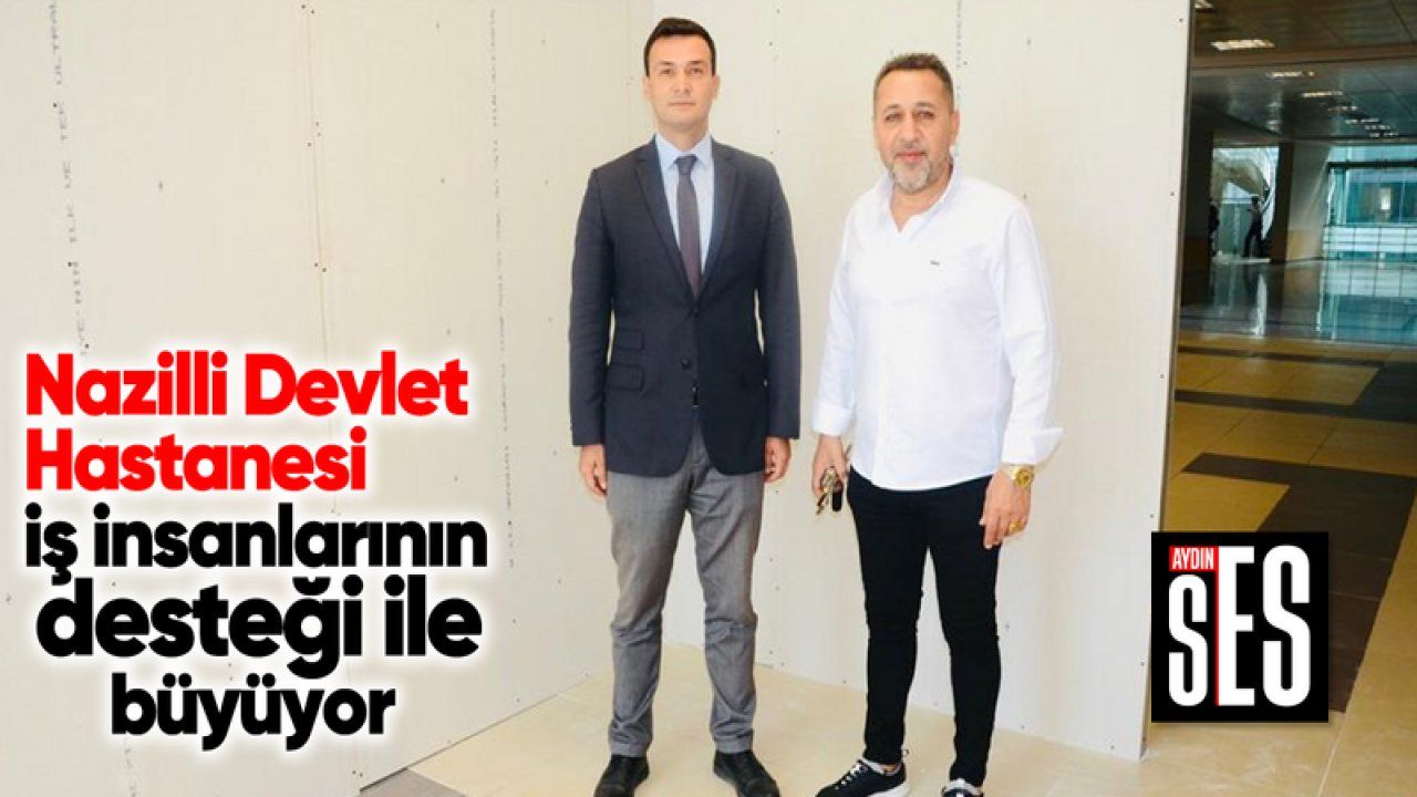 Nazilli Devlet Hastanesi iş insanlarının desteği ile büyüyor