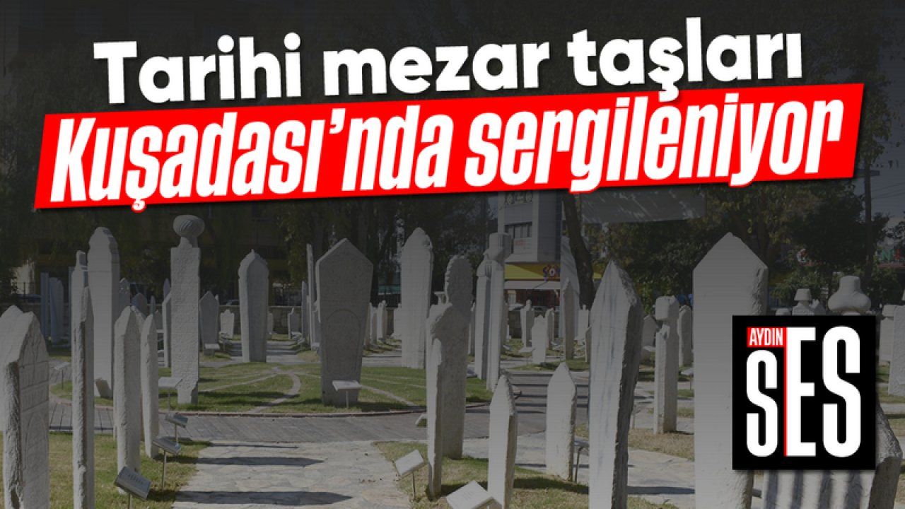 Tarihi mezar taşları, Kuşadası’nda sergileniyor