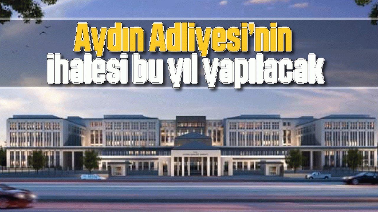 Aydın Adliyesi'nin ihalesi bu yıl yapılacak