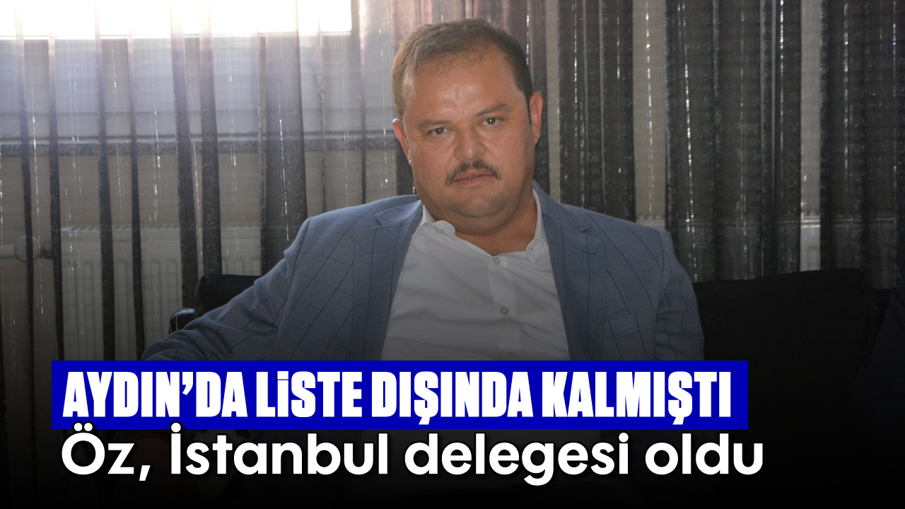 Aydın’da liste dışında kalmıştı: Öz, İstanbul delegesi oldu