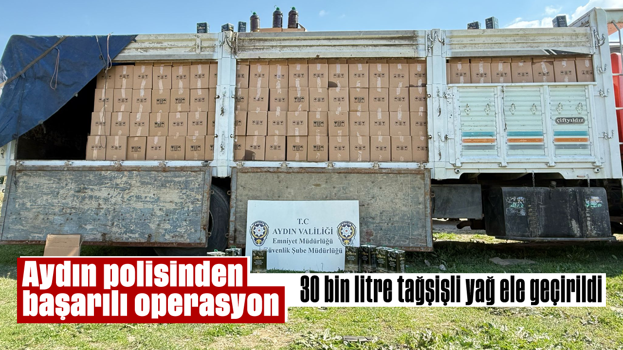 Aydın polisinden başarılı operasyon: 30 bin litre tağşişli yağ ele geçirildi