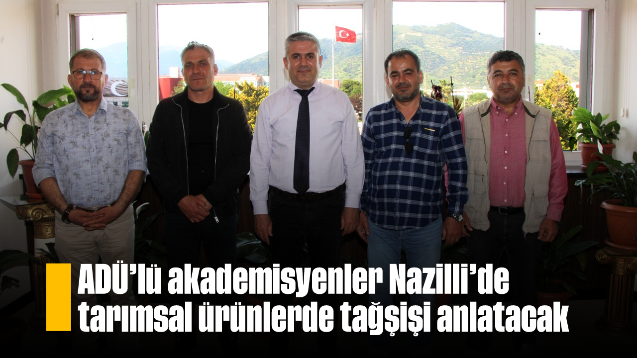 ADÜ’lü akademisyenler, Nazilli’de tarımsal ürünlerde tağşişi anlatacak