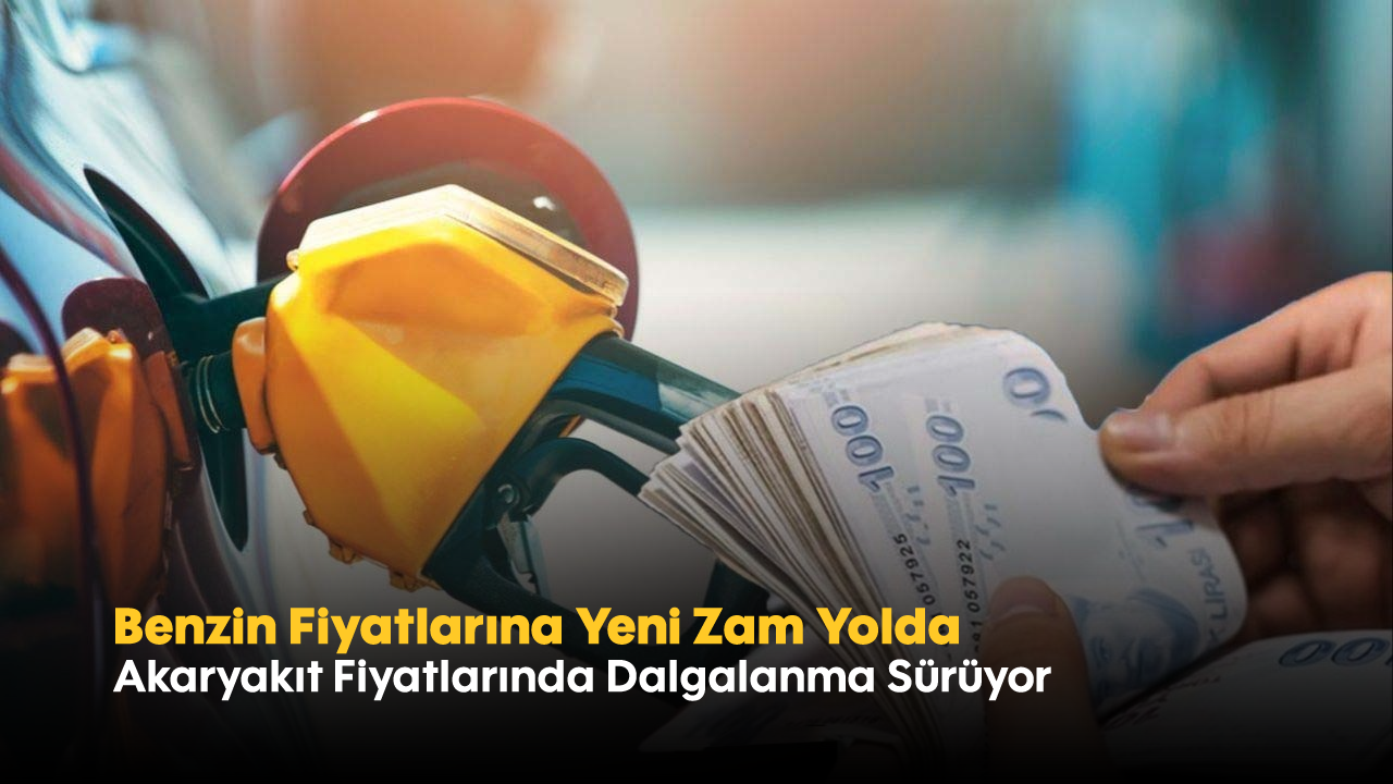 Benzin Fiyatlarına Yeni Zam Yolda: Akaryakıt Fiyatlarında Dalgalanma Sürüyor