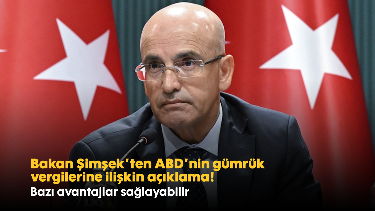Bakan Şimşek'ten Trump tarifeleri için açıklama: Bazı avantajlar sağlayabilir
