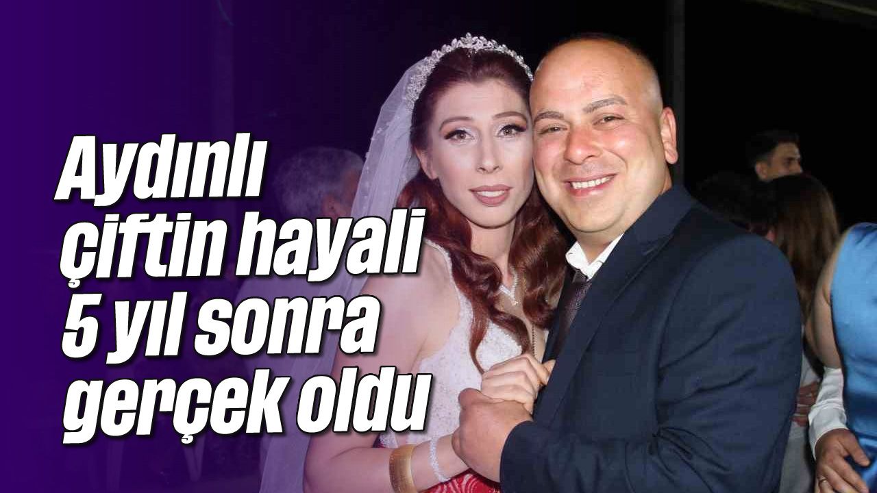 Aydınlı çiftin hayali 5 yıl sonra gerçek oldu