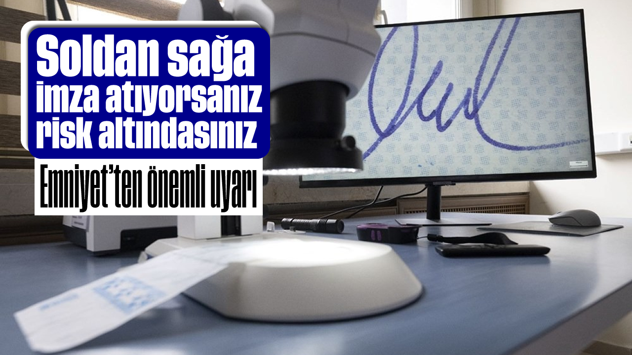 Soldan sağa imza atıyorsanız risk altındasınız: Emniyet'ten önemli uyarı