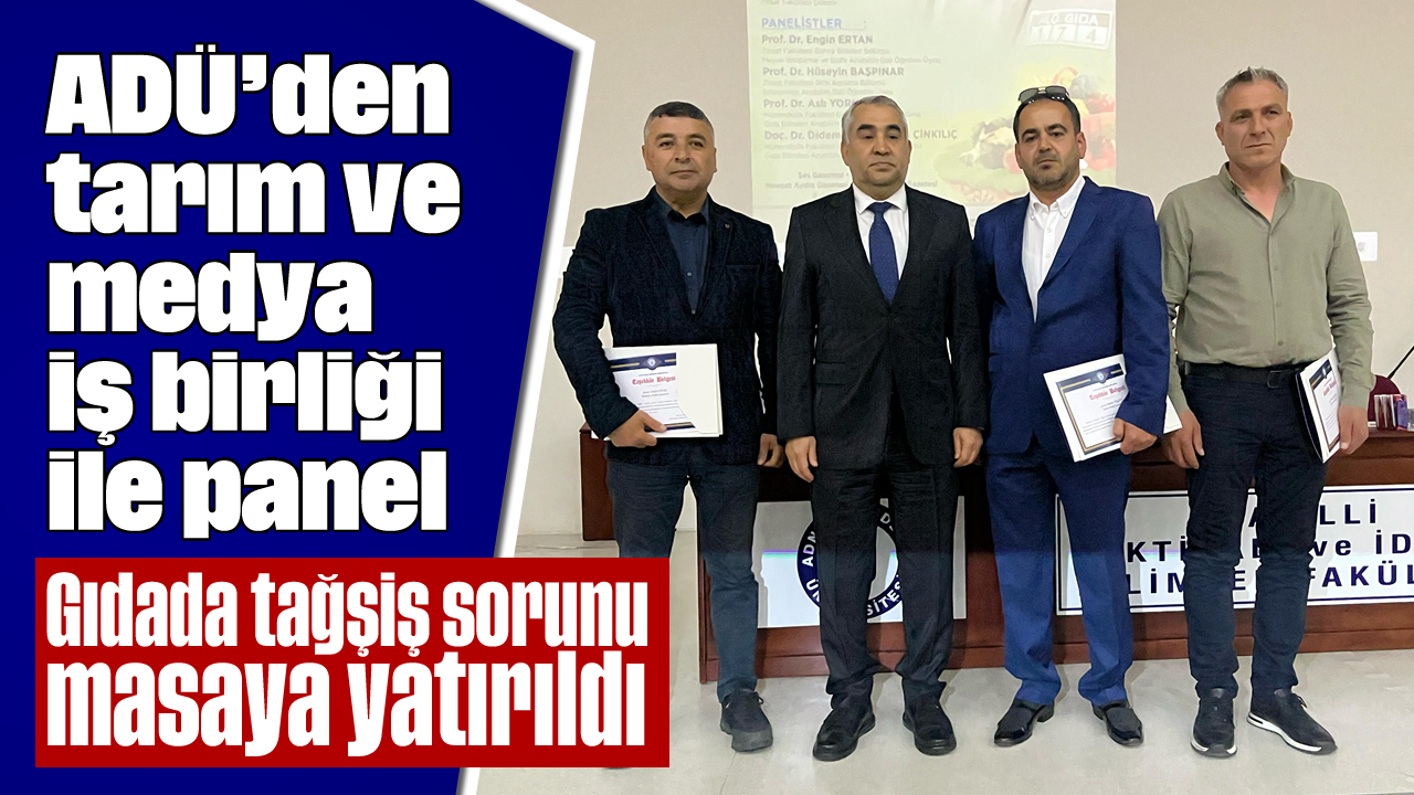 ADÜ’den tarım ve medya iş birliği ile panel: Gıdada tağşiş sorunu masaya yatırıldı