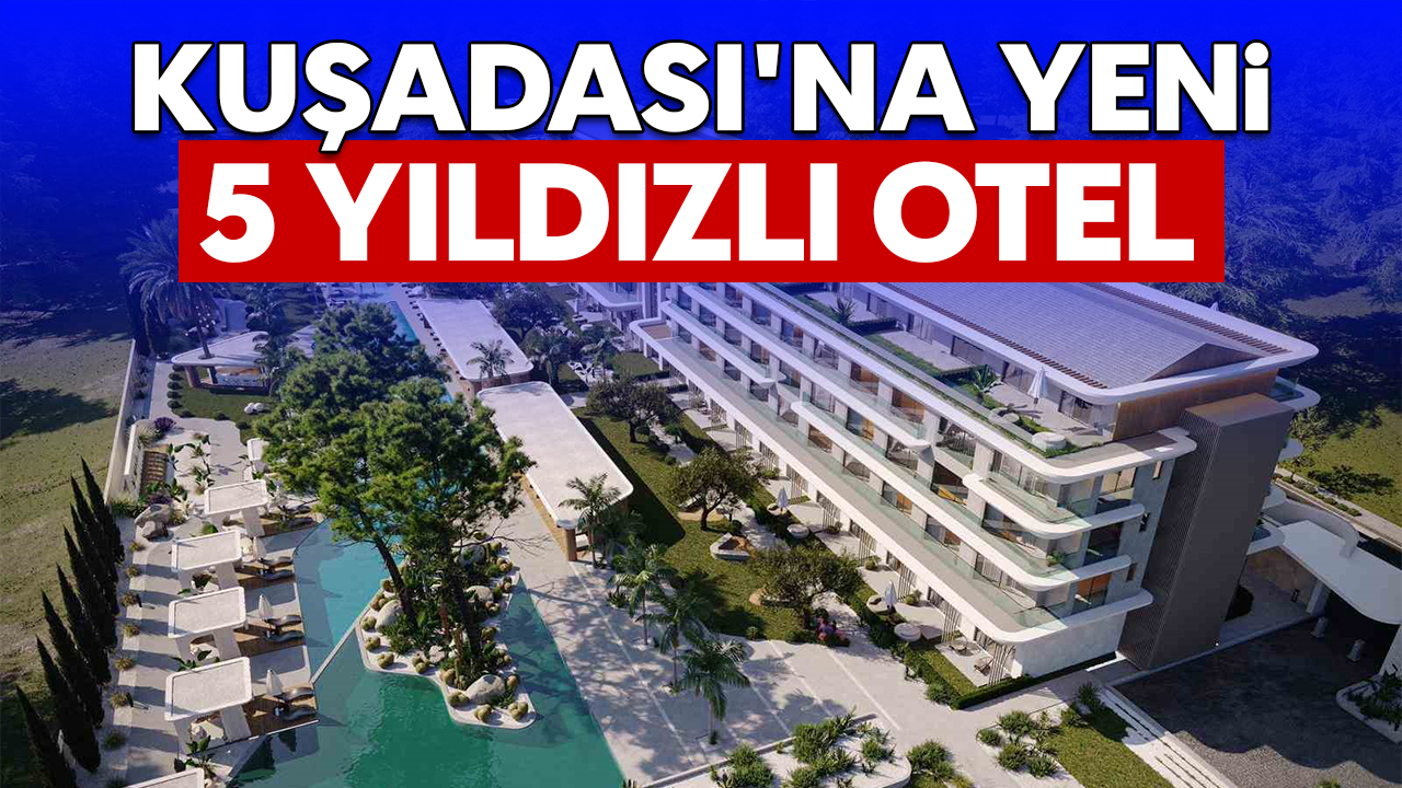 Kuşadası'na yeni 5 yıldızlı otel