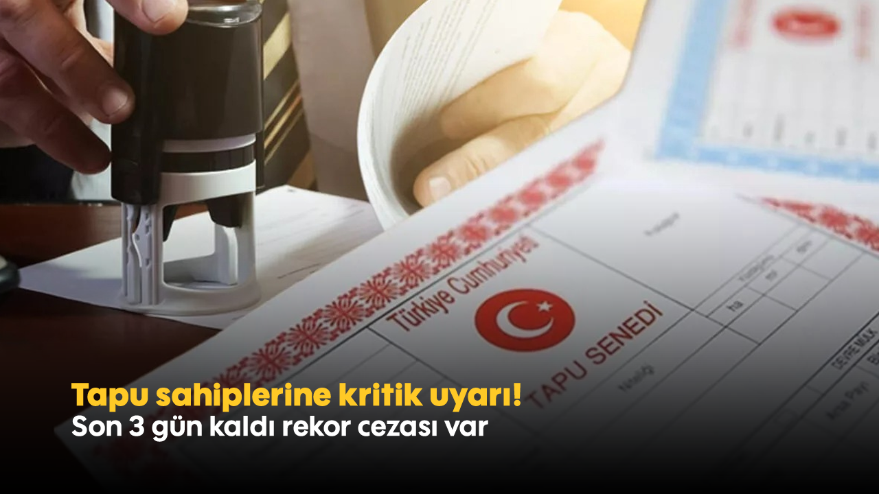 Tapu sahiplerine kritik uyarı! Son 3 gün kaldı rekor cezası var