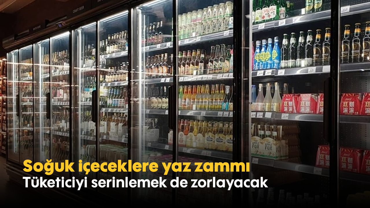 Soğuk içeceklere yaz zammı: Tüketiciyi serinlemek de zorlayacak