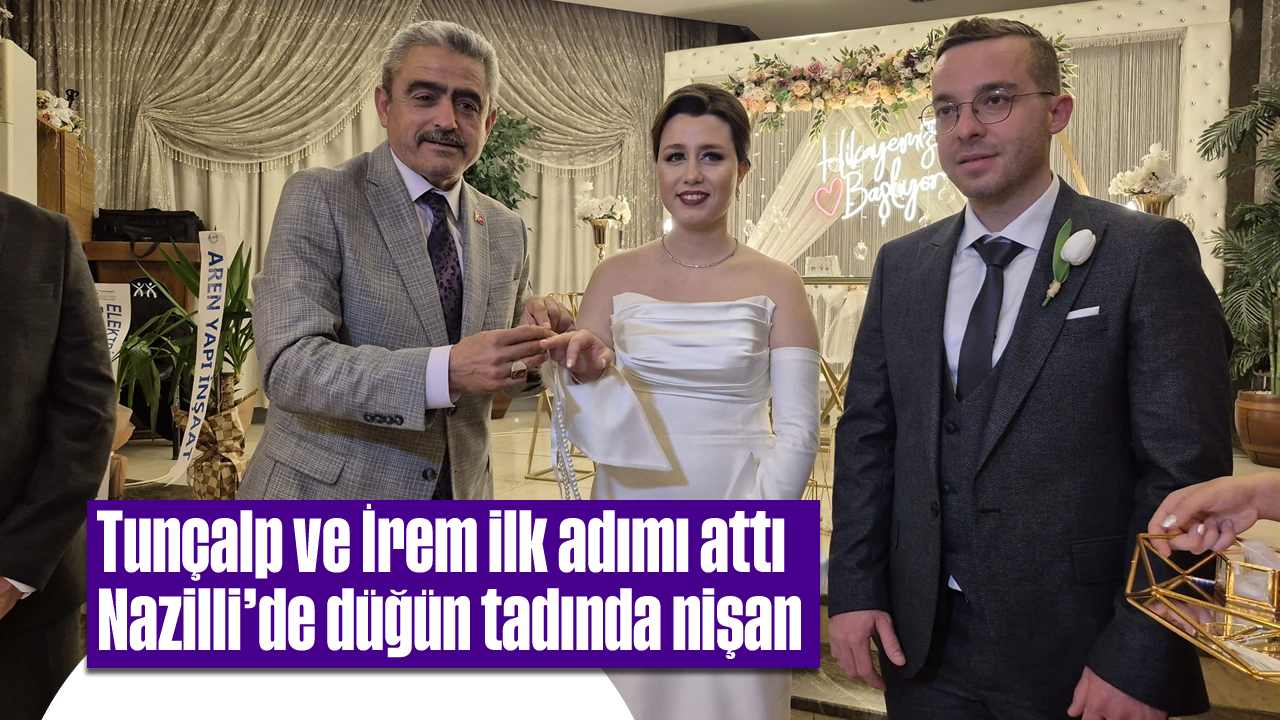 Tunçalp ve İrem ilk adımı attı: Nazilli’de düğün tadında nişan