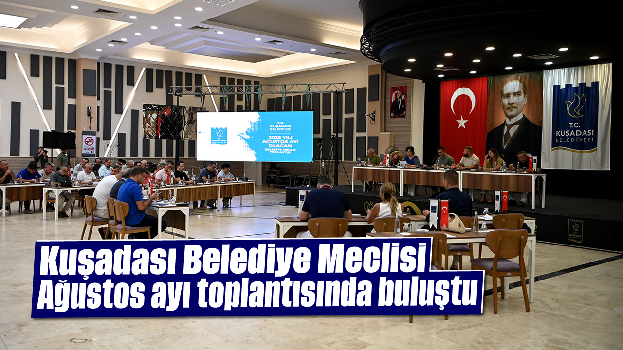 Kuşadası Belediye Meclisi Ağustos ayı toplantısında buluştu