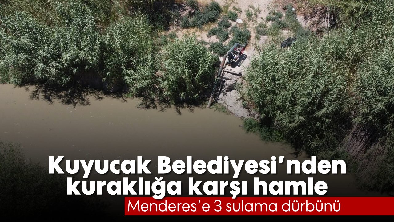 Kuyucak Belediyesi’nden kuraklığa karşı hamle: Menderes’e 3 sulama dürbünü