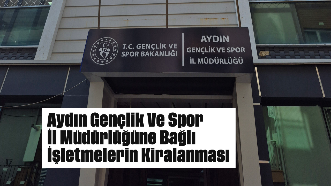 Aydın Gençlik Ve Spor İl Müdürlüğüne Bağlı İşletmelerin Kiralanması