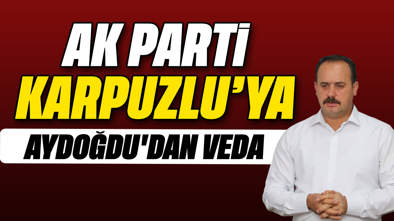 AK Parti Karpuzlu'ya Aydoğdu'dan veda