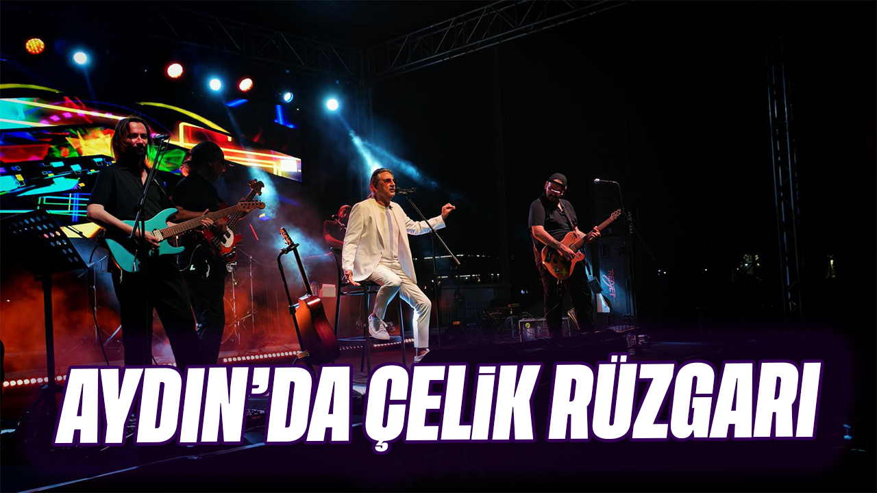 Aydın'da Çelik rüzgarı