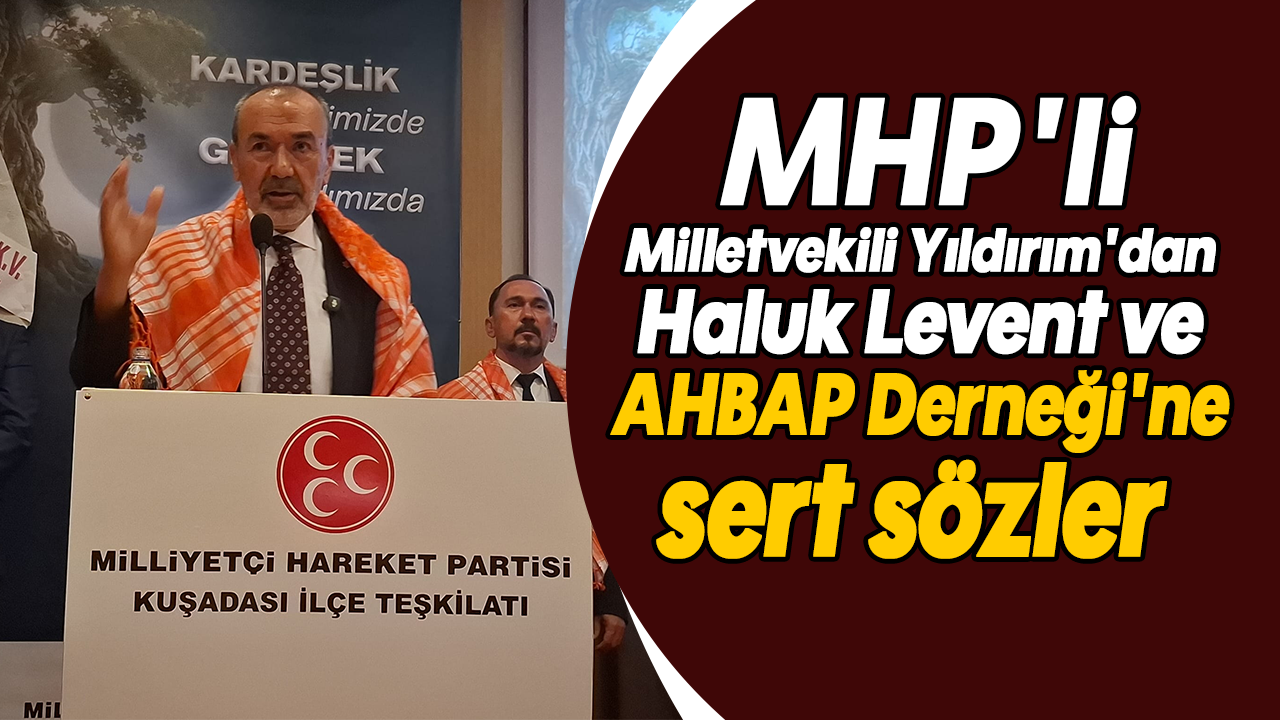 MHP'li Milletvekili Yıldırım'dan 'Haluk Levent ve AHBAP Derneği'ne sert sözler