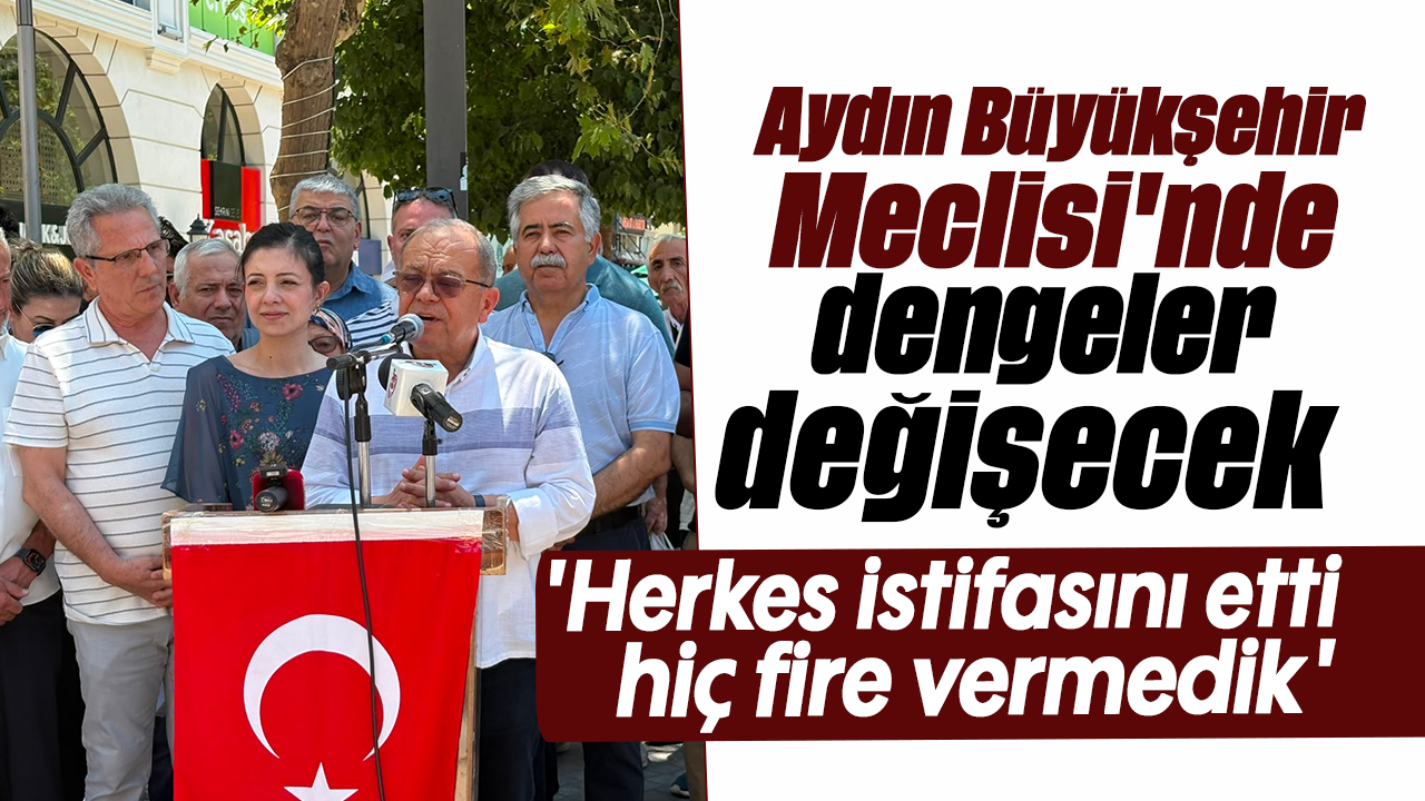 Aydın Büyükşehir Meclisi'nde dengeler değişecek; 'Herkes istifasını etti, hiç fire vermedik'