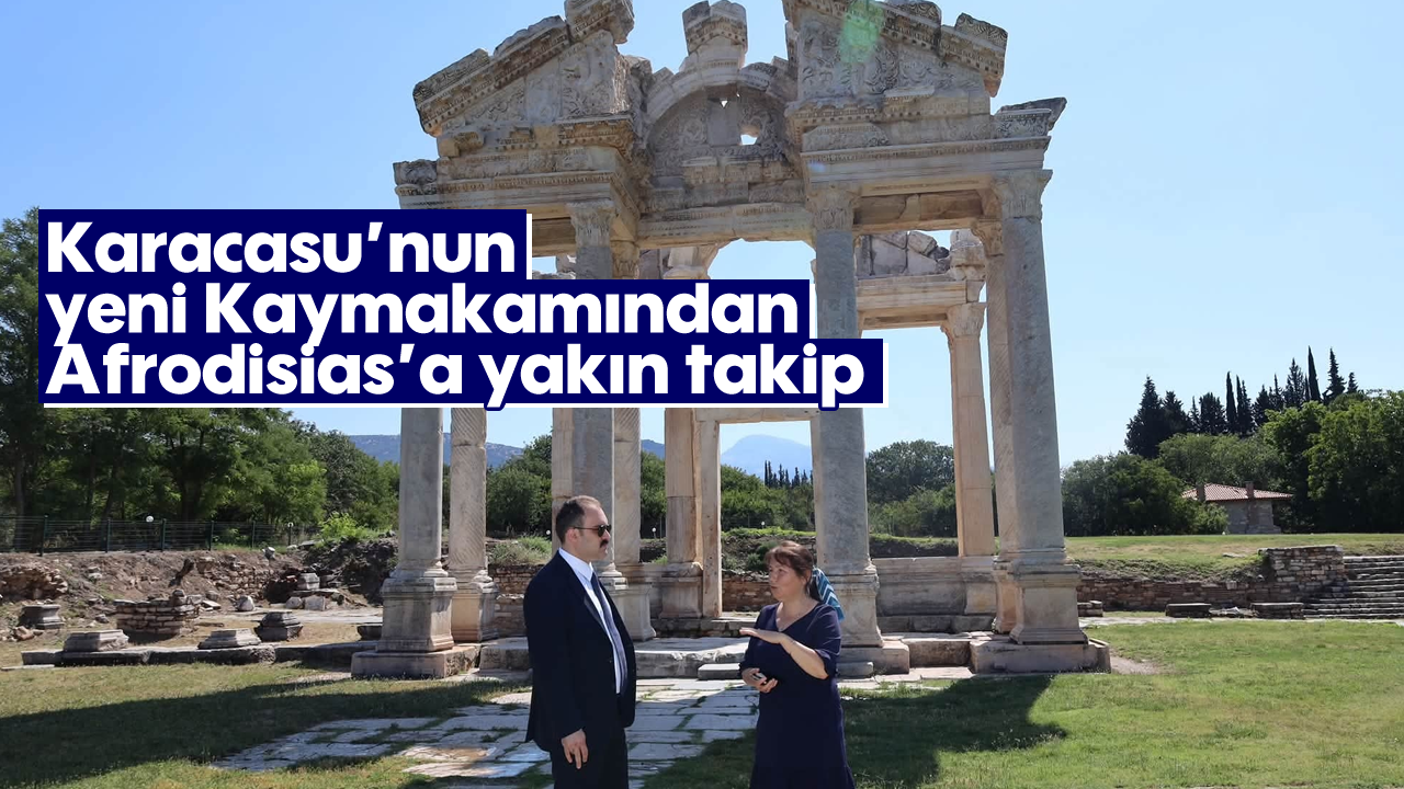 Karacasu'nun yeni Kaymakamından Afrodisias'a yakın takip