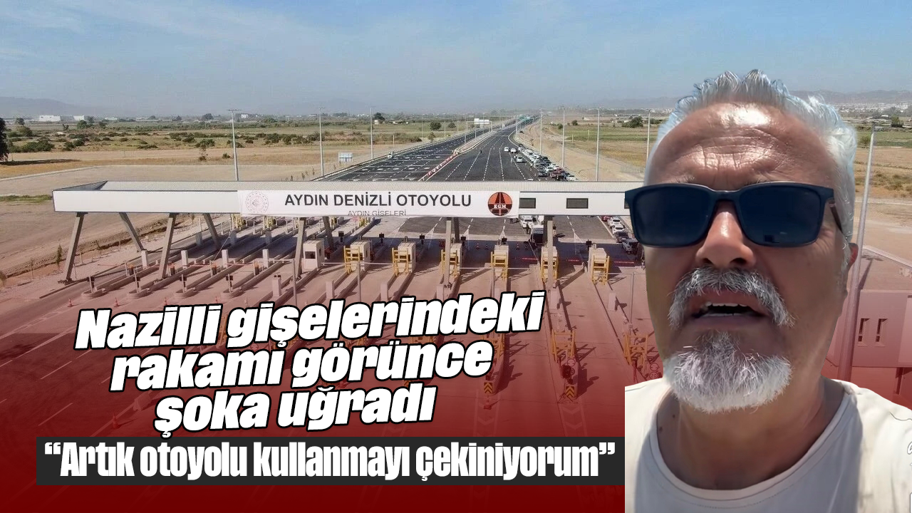Nazilli gişelerindeki rakamı görünce şoka uğradı: “Artık otoyolu kullanmayı çekiniyorum”