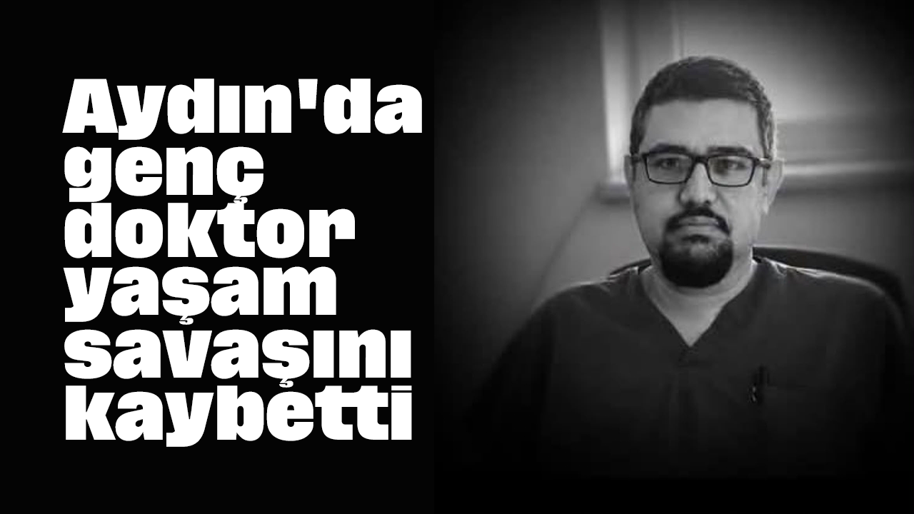 Aydın'da genç doktor yaşam savaşını kaybetti