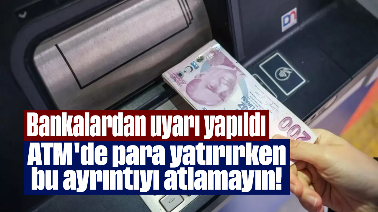 Bankalardan uyarı yapıldı: ATM'de para yatırırken bu ayrıntıyı atlamayın!