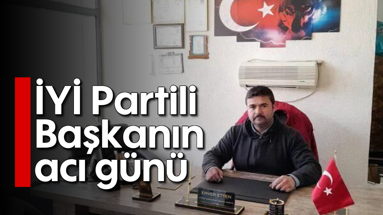 İYİ Partili Başkanın acı günü
