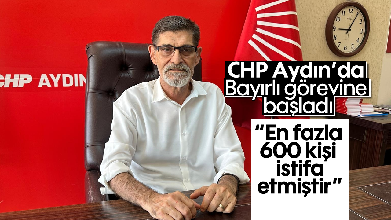 CHP Aydın İl Başkanı Süha Bayırlı göreve başladı: "En fazla 600 kişi istifa etmiştir"