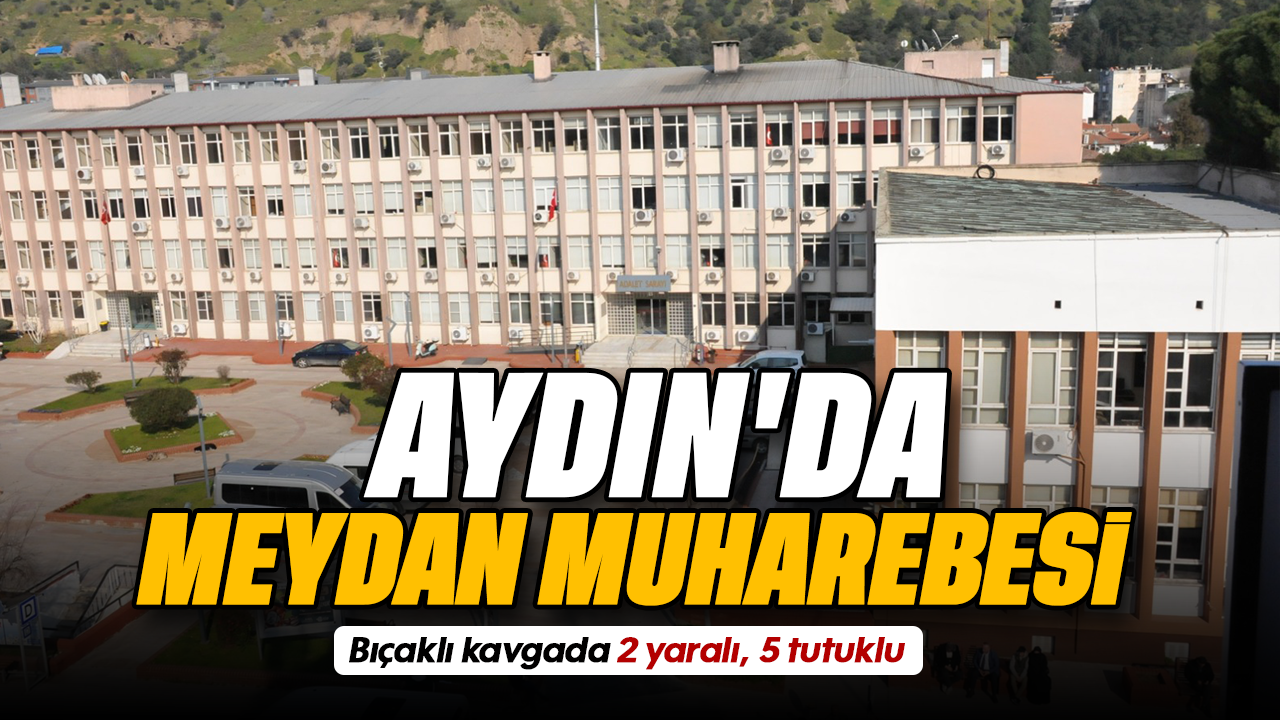 Aydın'da meydan muharebesi; Bıçaklı kavgada 2 yaralı, 5 tutuklu