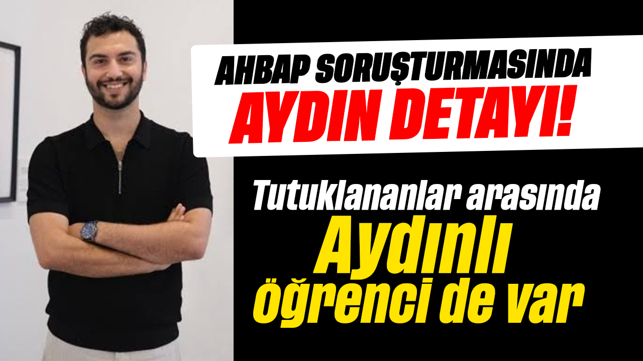 AHBAP soruşturmasında Aydın detayı!