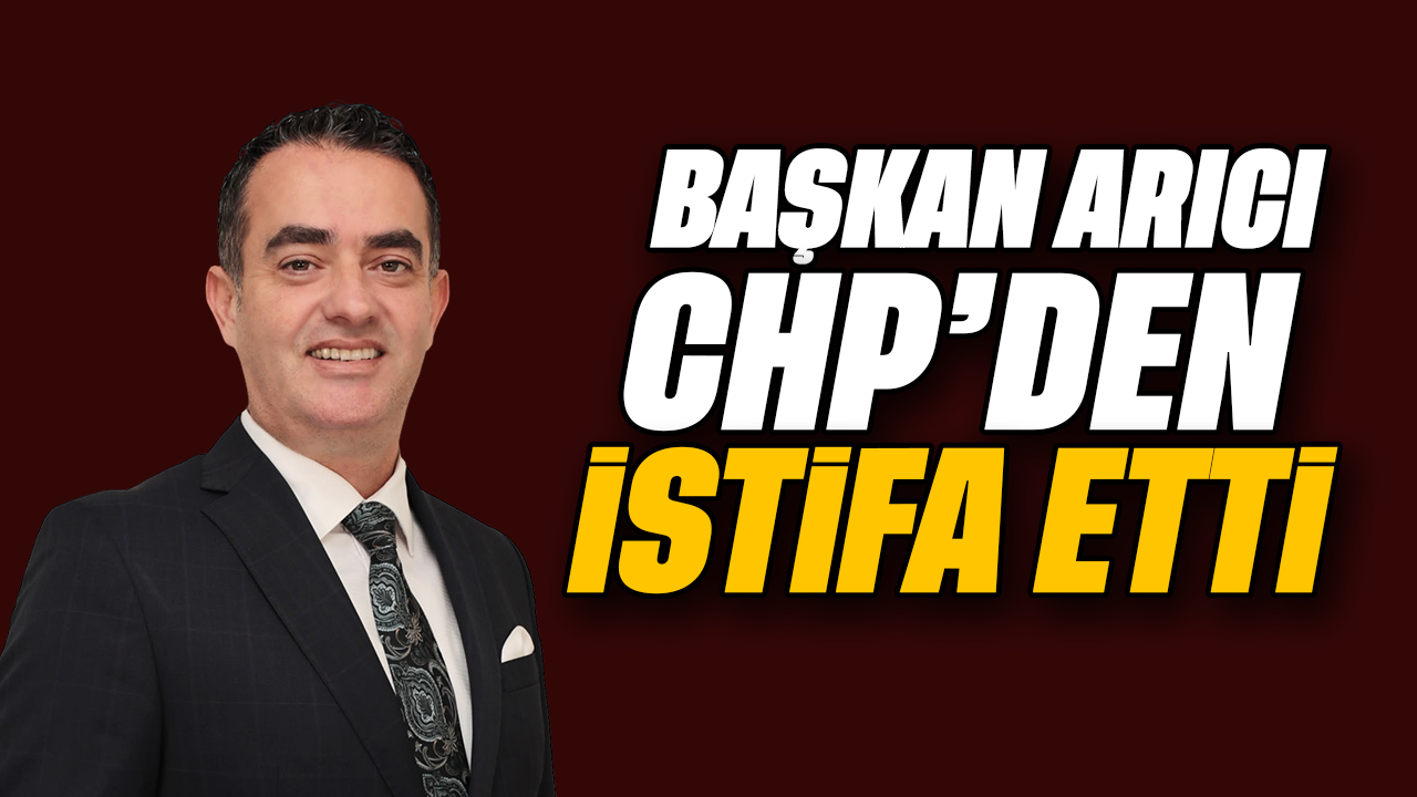 Başkan Arıcı, CHP’den istifa etti