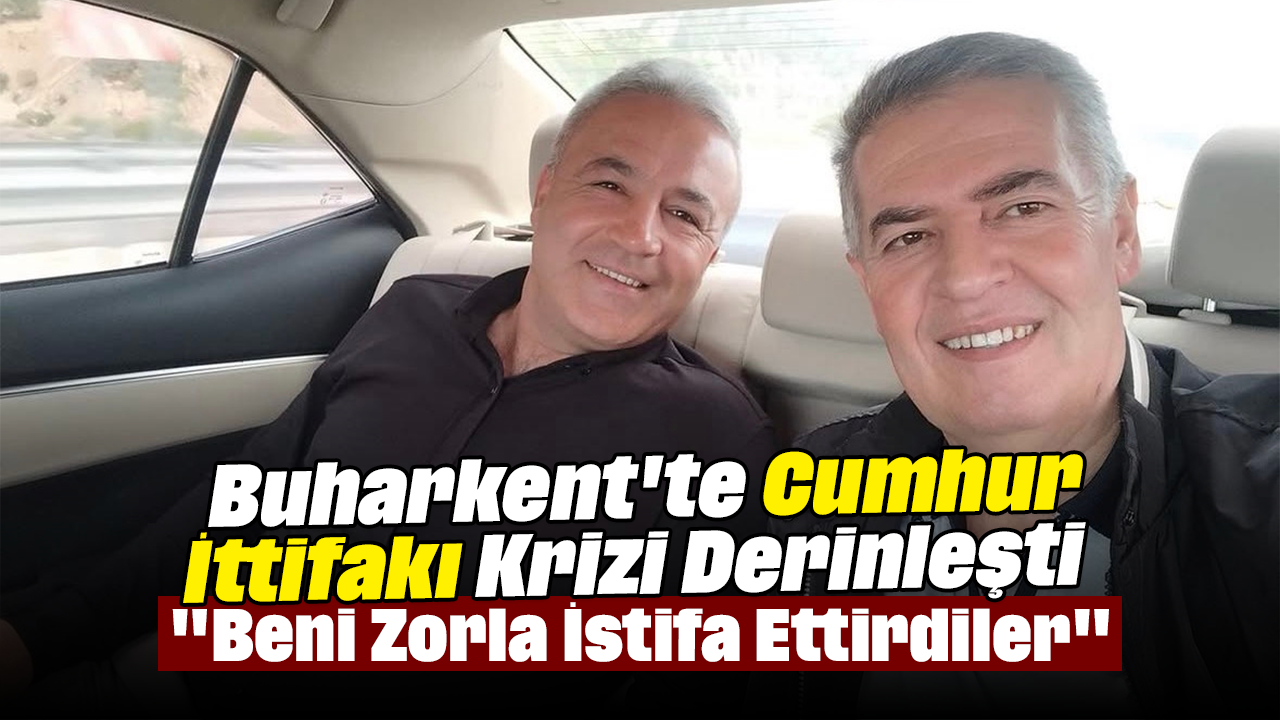Buharkent'te Cumhur İttifakı Krizi Derinleşti: "Beni Zorla İstifa Ettirdiler"