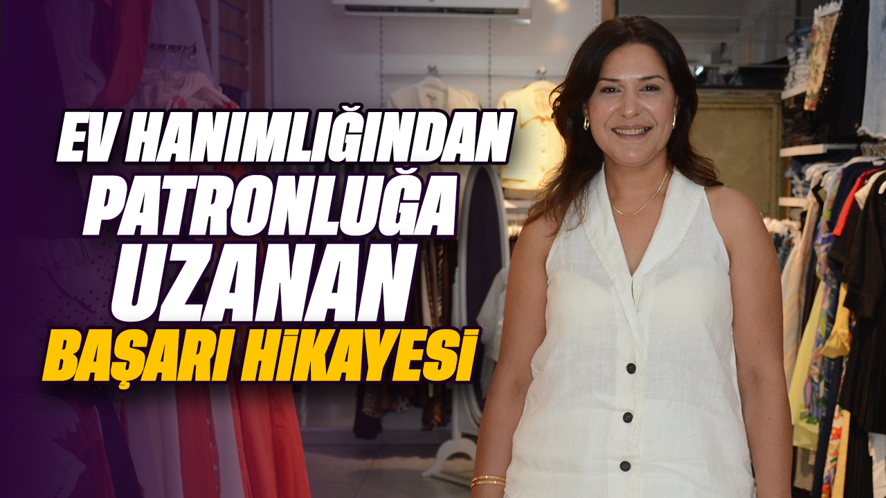 Ev hanımlığından patronluğa uzanan başarı hikâyesi