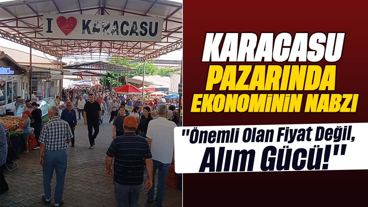 Karacasu Pazarında Ekonominin Nabzı: "Önemli Olan Fiyat Değil, Alım Gücü!"