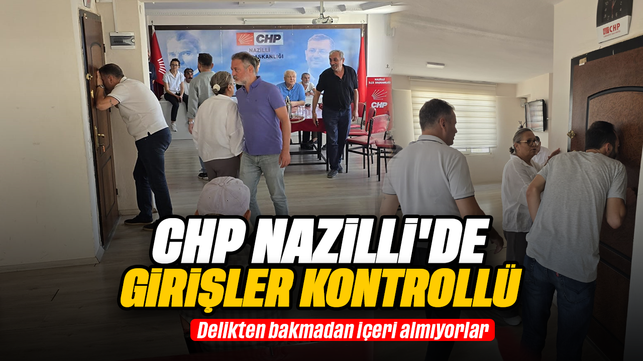 CHP Nazilli'ye girişler kontrollü: Delikten bakmadan içeri almıyorlar