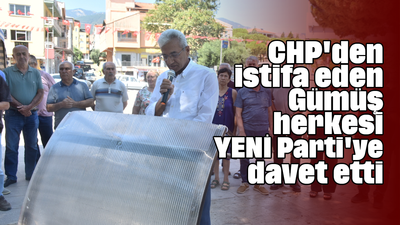 CHP'den istifa eden Gümüş, herkesi YENİ Parti'ye davet etti