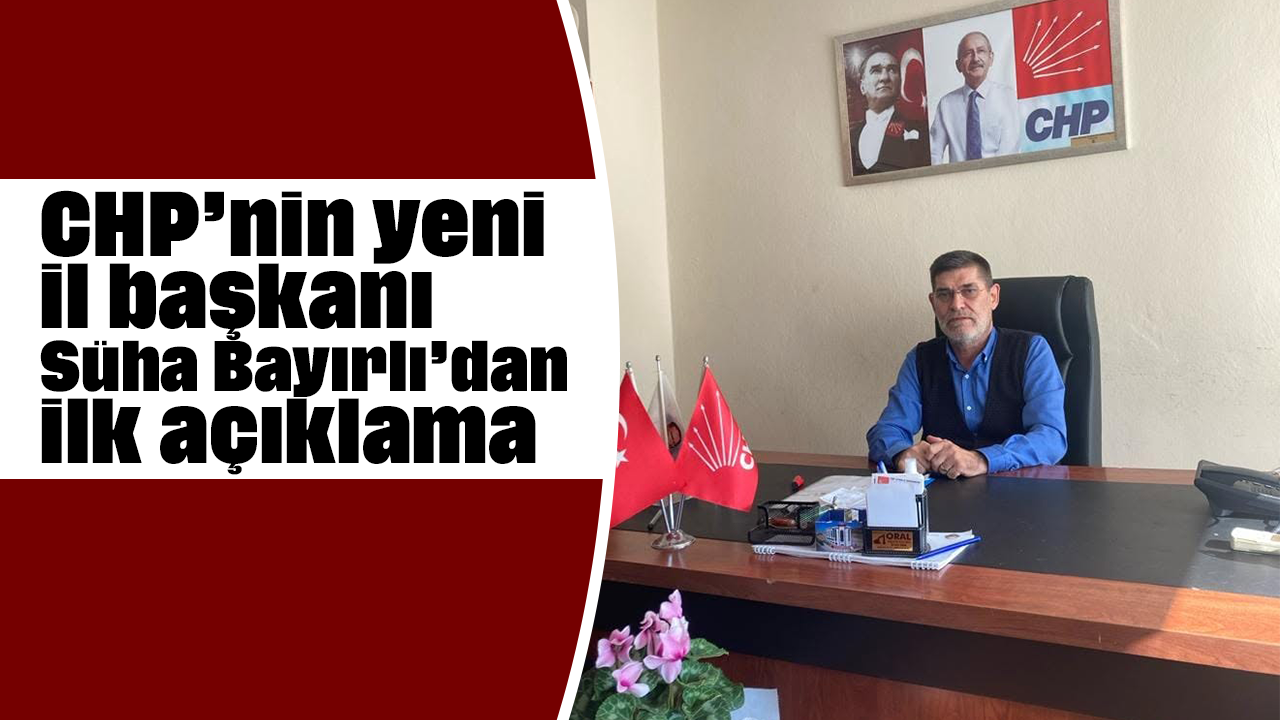 CHP’nin yeni il başkanı Süha Bayırlı’dan ilk açıklama