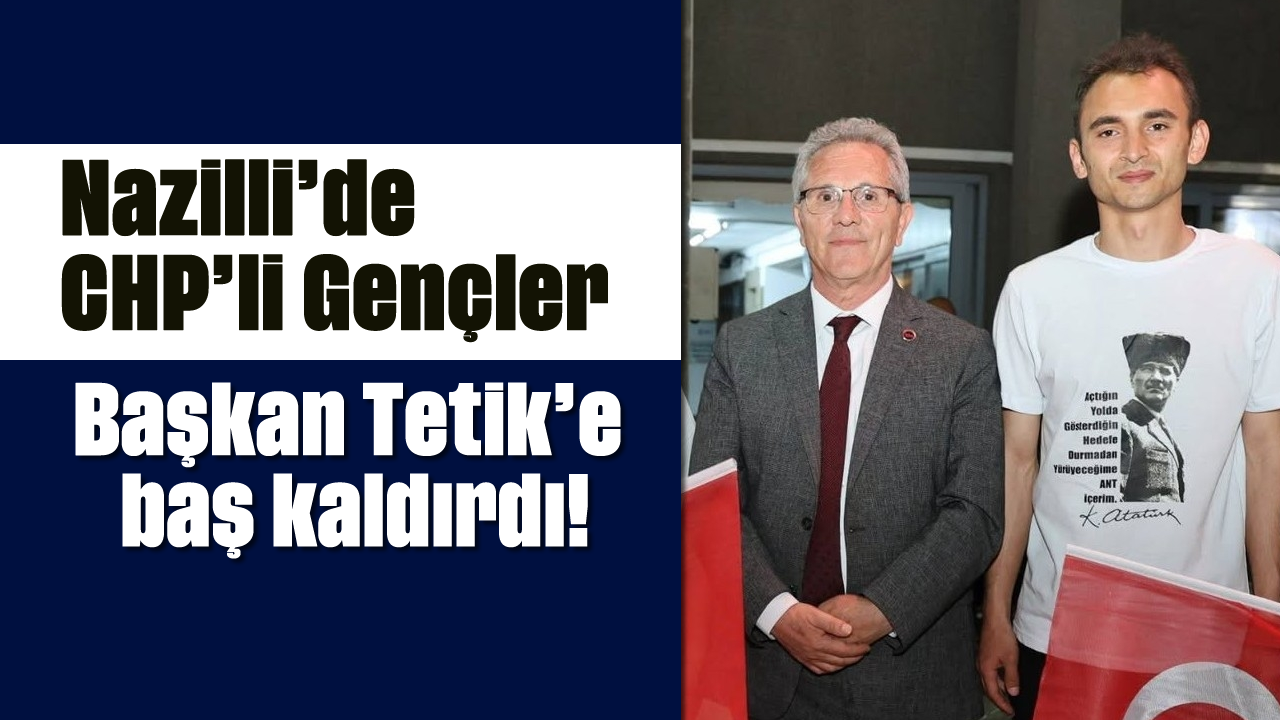 Nazilli'de CHP'li Gençler, Başkan Tetik'e baş kaldırdı!