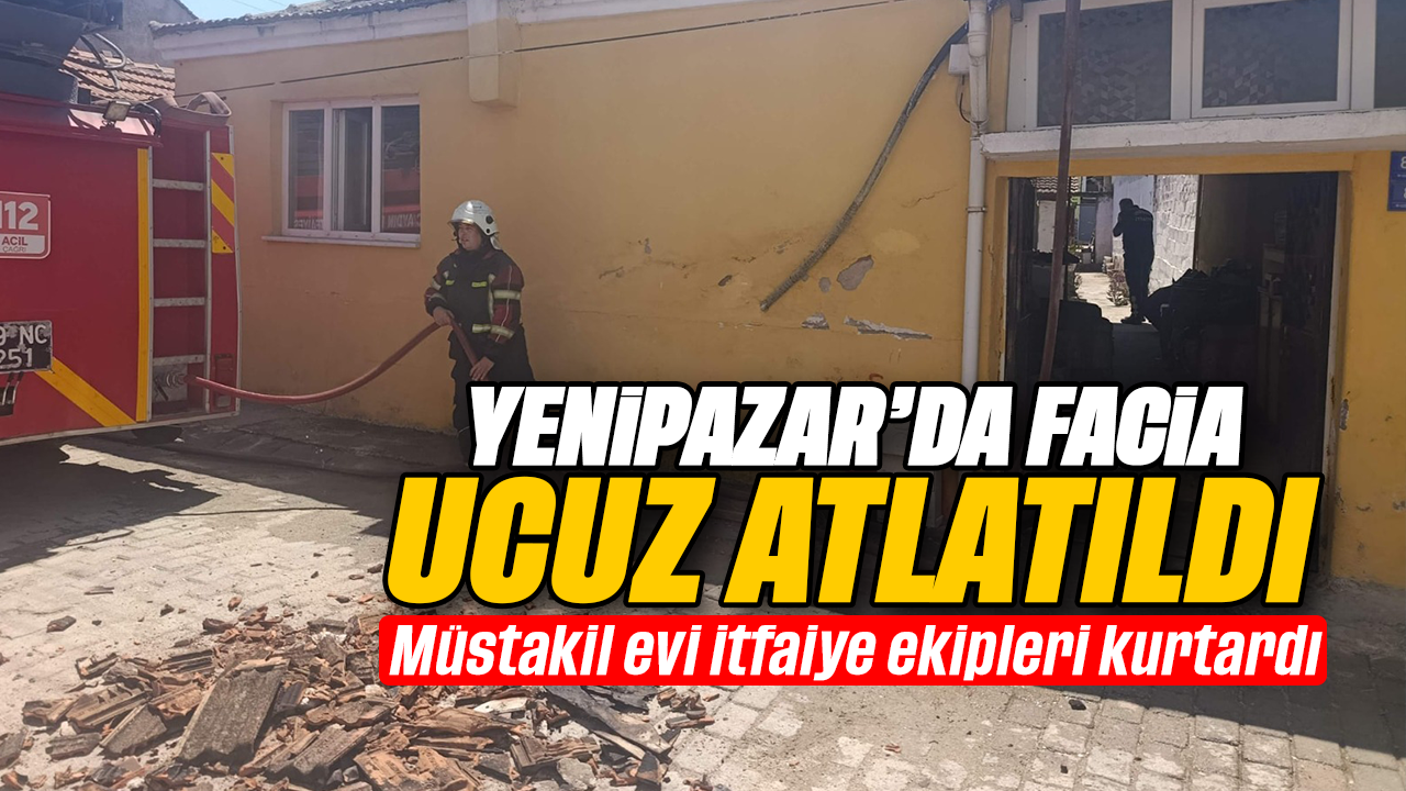 Yenipazar’da facia ucuz atlatıldı : Müstakil evi itfaiye ekipleri kurtardı