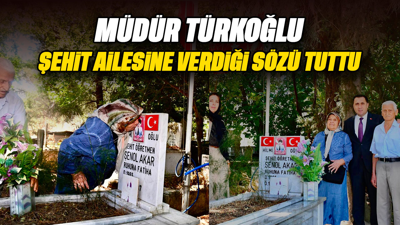 Müdür Türkoğlu şehit ailesine verdiği sözü tuttu