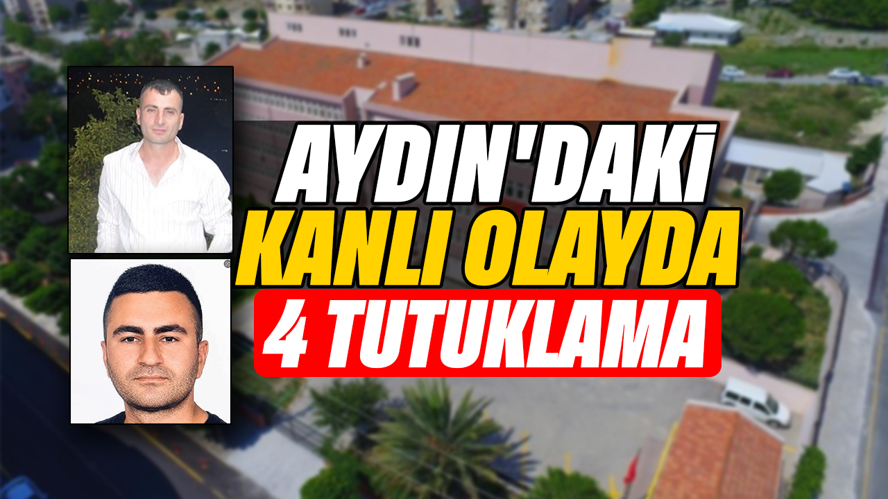 Aydın'daki kanlı olayda 4 tutuklama